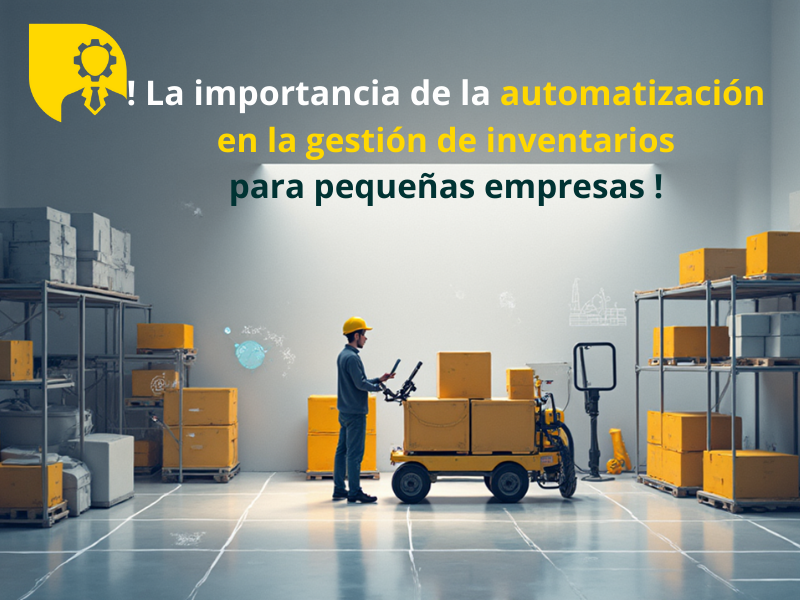 La importancia de la automatización en la gestión de inventarios para pequeñas empresas